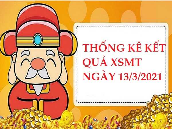 Thống kê chi tiết KQXSMT ngày 13/3/2021 hôm nay thứ 7