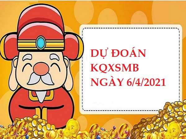 Dự đoán kết quả XSMB ngày 6/4/2021