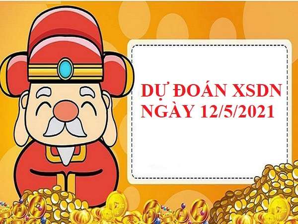 Vài nét dự đoán XSDN ngày 12/5/2021 hôm nay chính xác