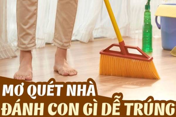 Nằm mơ thấy quét nhà nên phang ngay số gì?