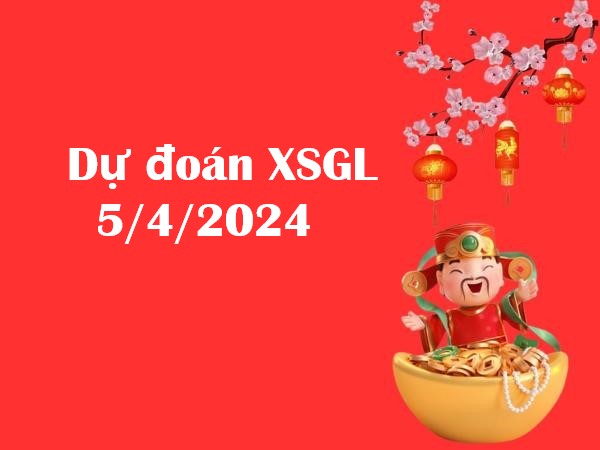 Dự đoán XSGL 5/4/2024