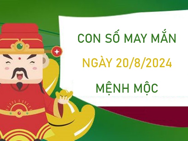 Con số may mắn mệnh Mộc 20/8/2024 số vàng lấy may