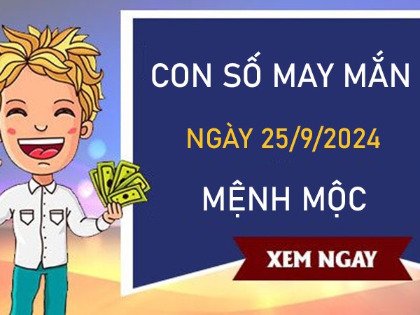 Con số may mắn mệnh Mộc 25/9/2024 gia tăng vượng khí