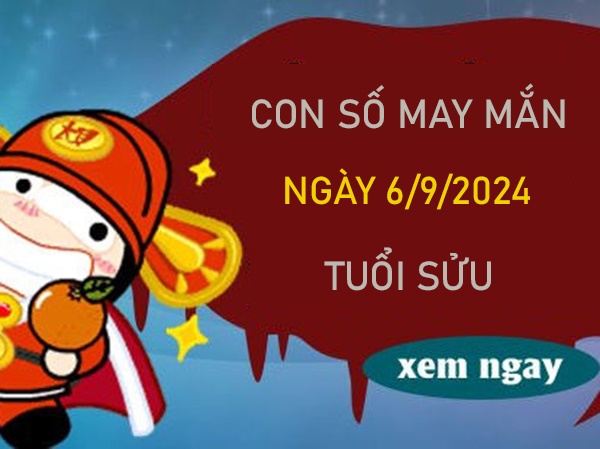 Con số may mắn tuổi Sửu 6/9/2024 xem số phát lộc