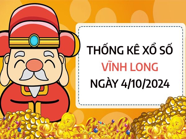 Thống kê đặc biệt xổ số Vĩnh Long ngày 4/10/2024 thứ 6 hôm nay